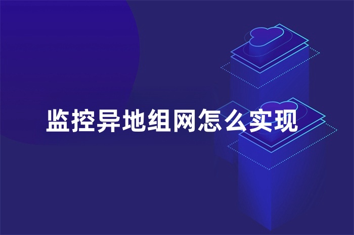 监控异地组网怎么实现